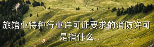 旅館業特種行業許可證要求的消防許可是指什么