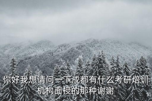 你好我想請問一下成都有什么考研培訓機構面授的那種謝謝