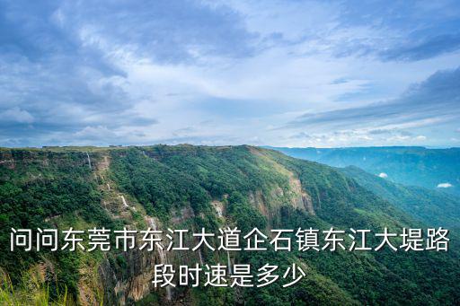 東莞東江大道超速，問問東莞市東江大道企石鎮(zhèn)東江大堤路段時速是多少