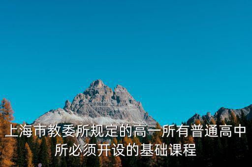 上海市教委所規定的高一所有普通高中所必須開設的基礎課程