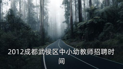 成都市初中語文老師招聘，2012成都武侯區(qū)中小幼教師招聘時間