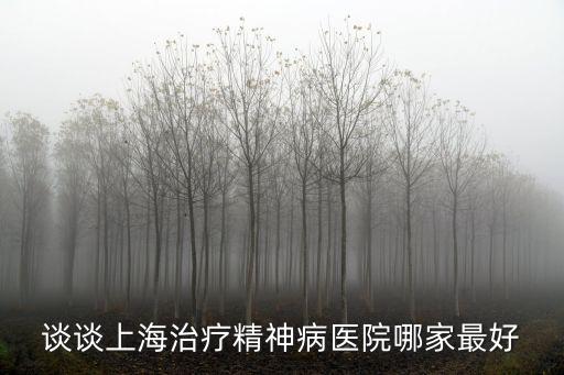 上海市精神檢查醫(yī)院哪家好，上海精神病醫(yī)院哪家最好