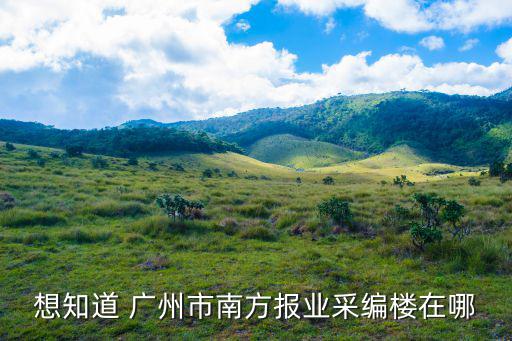 想知道 廣州市南方報業采編樓在哪