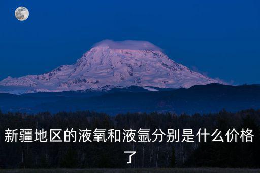 新疆地區的液氧和液氬分別是什么價格了