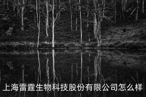 上海雷霆生物科技股份有限公司怎么樣