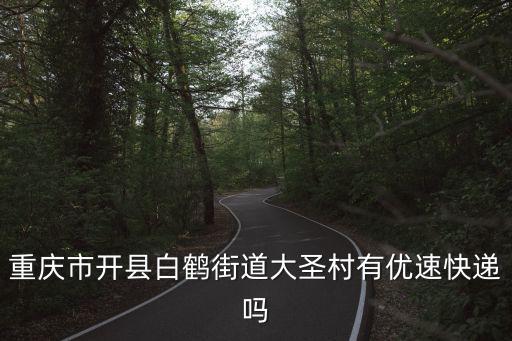 重慶市開縣白鶴街道大圣村有優速快遞嗎