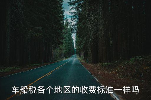 車船稅各個地區的收費標準一樣嗎