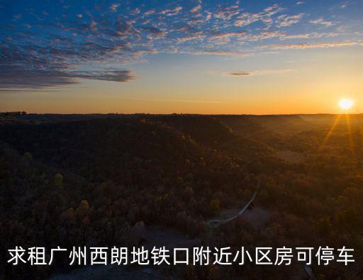 求租廣州西朗地鐵口附近小區房可停車