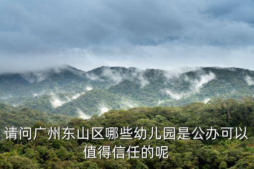 請問廣州東山區哪些幼兒園是公辦可以值得信任的呢