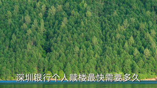 深圳銀行個人贖樓最快需要多久