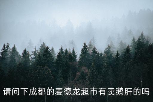 請問下成都的麥德龍超市有賣鵝肝的嗎