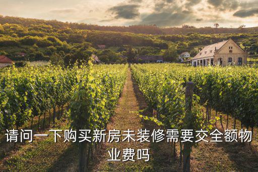 請問一下購買新房未裝修需要交全額物業(yè)費嗎