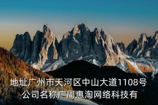 地址廣州市天河區(qū)中山大道1108號(hào) 公司名稱廣周惠淘網(wǎng)絡(luò)科技有
