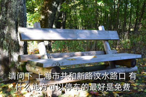 請問下 上海市共和新路汶水路口 有什么地方可以停車的最好是免費