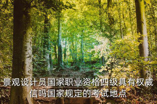 上海市景觀燈光管理?xiàng)l例，景觀設(shè)計(jì)員國家職業(yè)資格四級具有權(quán)威信嗎國家規(guī)定的考試地點(diǎn)