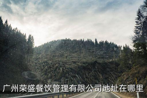 廣州榮盛餐飲管理有限公司地址在哪里