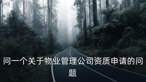 上海市物業(yè)公司資質(zhì)，問一個關(guān)于物業(yè)管理公司資質(zhì)申請的問題