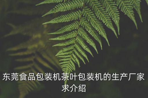 東莞食品包裝機(jī)茶葉包裝機(jī)的生產(chǎn)廠家求介紹