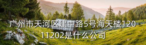 廣州市天河區(qū)建中路5號(hào)海天樓12011202是什么公司