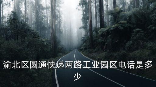 渝北區圓通快遞兩路工業園區電話是多少