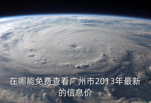在哪能免費查看廣州市2013年最新的信息價
