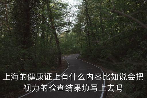 上海的健康證上有什么內(nèi)容比如說會把視力的檢查結(jié)果填寫上去嗎