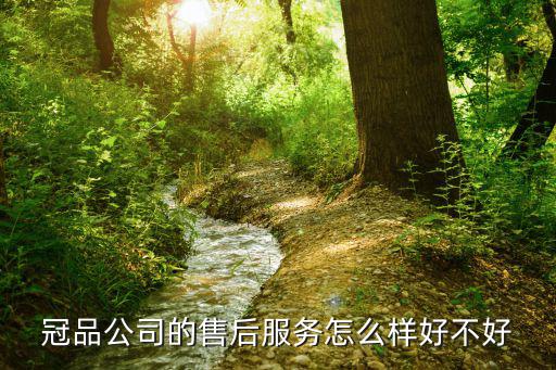 冠品公司的售后服務(wù)怎么樣好不好
