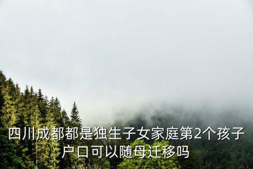 四川成都都是獨(dú)生子女家庭第2個孩子戶口可以隨母遷移嗎