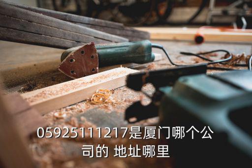 05925111217是廈門哪個(gè)公司的 地址哪里