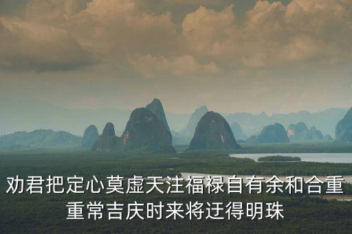 勸君把定心莫虛天注福祿自有余和合重重常吉慶時來將迂得明珠
