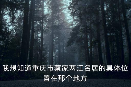 我想知道重慶市蔡家兩江名居的具體位置在那個地方