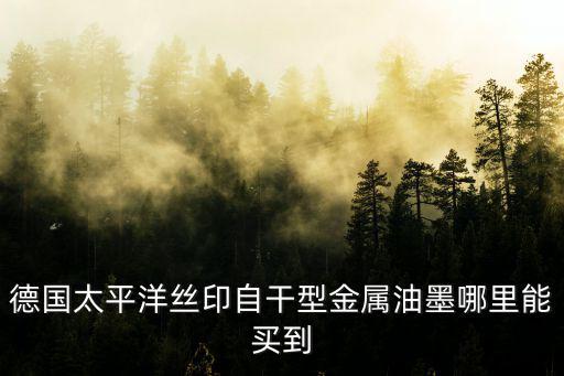 深圳市德盛嘉達油墨科技有限公司，德國太平洋絲印自干型金屬油墨哪里能買到