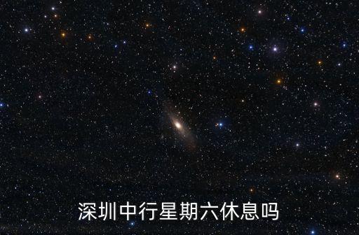 深圳中行星期六休息嗎
