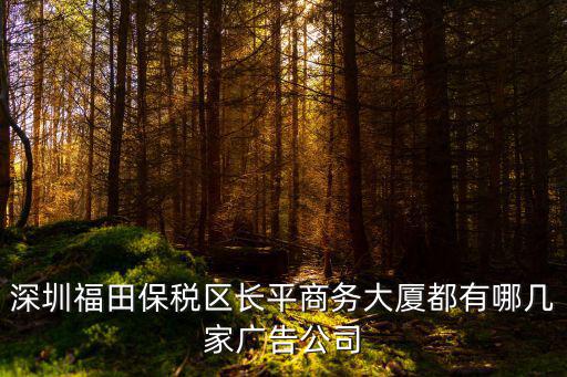 深圳市愛彼文化傳播，深圳福田保稅區(qū)長平商務(wù)大廈都有哪幾家廣告公司