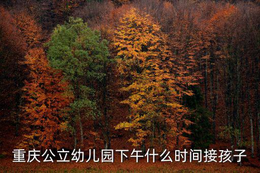 重慶公立幼兒園下午什么時間接孩子