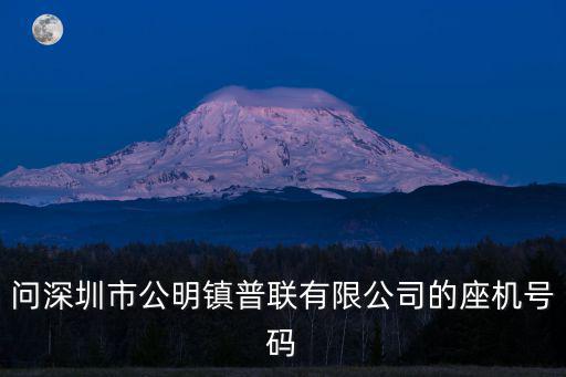 問深圳市公明鎮(zhèn)普聯(lián)有限公司的座機(jī)號碼