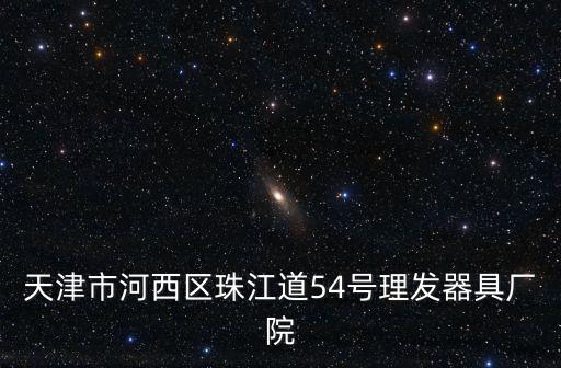 天津市河西區珠江道54號理發器具廠院