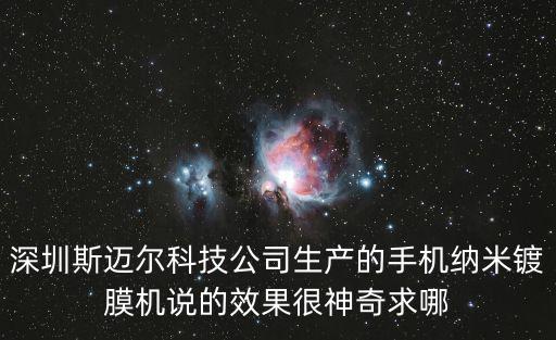 深圳斯邁爾科技公司生產(chǎn)的手機(jī)納米鍍膜機(jī)說的效果很神奇求哪