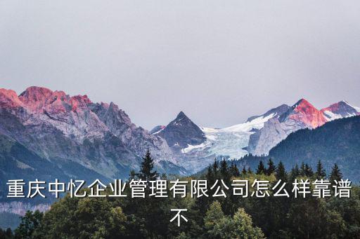 重慶中憶企業管理有限公司怎么樣靠譜不