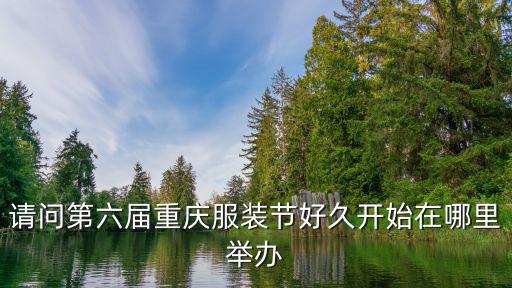 請問第六屆重慶服裝節好久開始在哪里舉辦