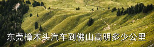 東莞離高明多遠，東莞市虎門鎮到高明區有多遠坐多久的車能到