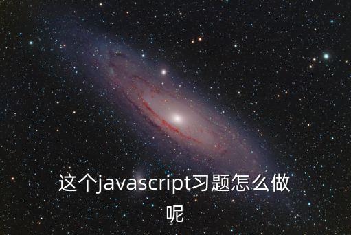這個javascript習(xí)題怎么做呢