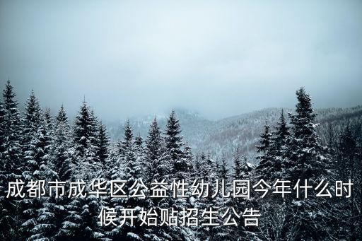 成都市成華區(qū)公益性幼兒園今年什么時(shí)候開始貼招生公告