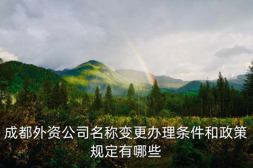 成都市模型飛行管理規(guī)定，成都外資公司名稱變更辦理?xiàng)l件和政策規(guī)定有哪些