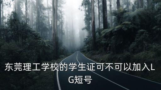 東莞理工學校的學生證可不可以加入LG短號
