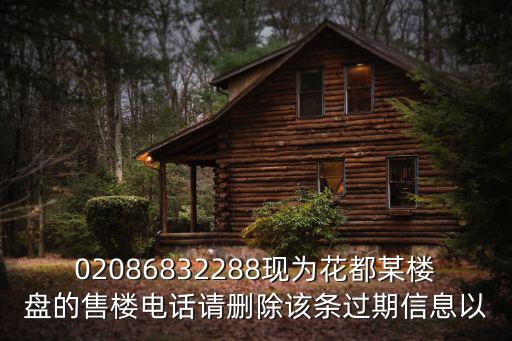 02086832288現為花都某樓盤的售樓電話請刪除該條過期信息以