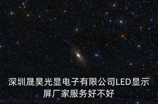 深圳晟昊光顯電子有限公司LED顯示屏廠家服務(wù)好不好