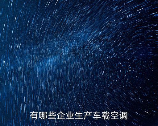 有哪些企業生產車載空調