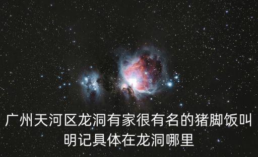廣州天河區(qū)龍洞有家很有名的豬腳飯叫明記具體在龍洞哪里