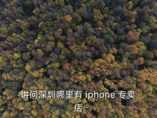講問深圳哪里有 iphone 專賣店